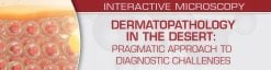 Dermatopathology in the Desert: Pragmatic Approach to Diagnostic Challenges 2022